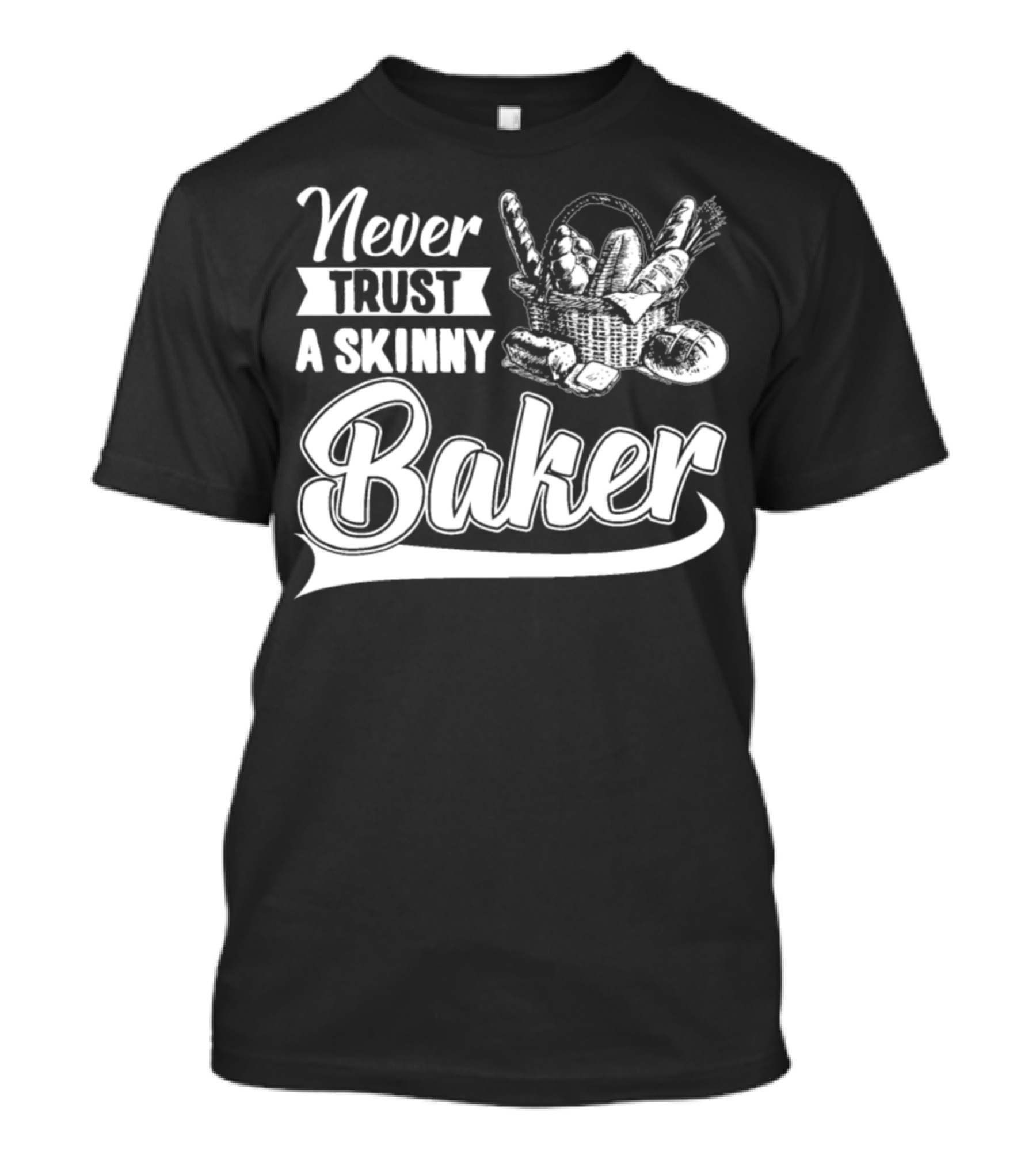 Never Trust A Skinny Baker Bread Basket T-Shirt