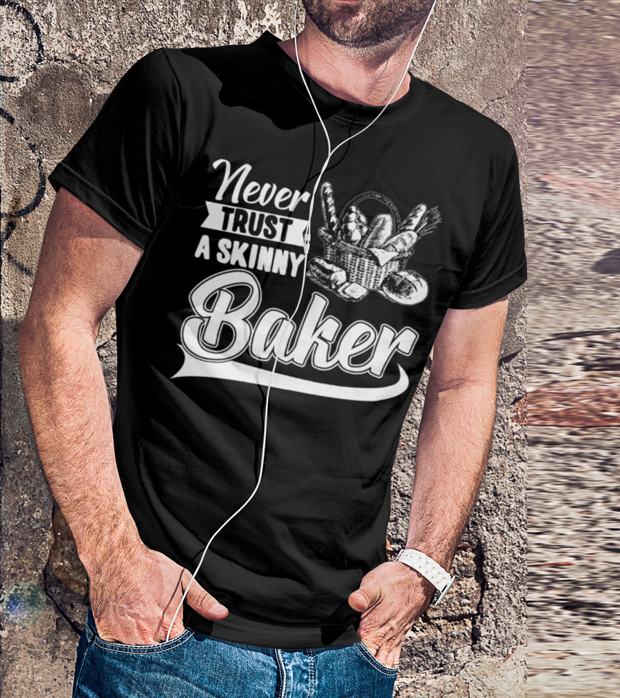 Never Trust A Skinny Baker Bread Basket T-Shirt