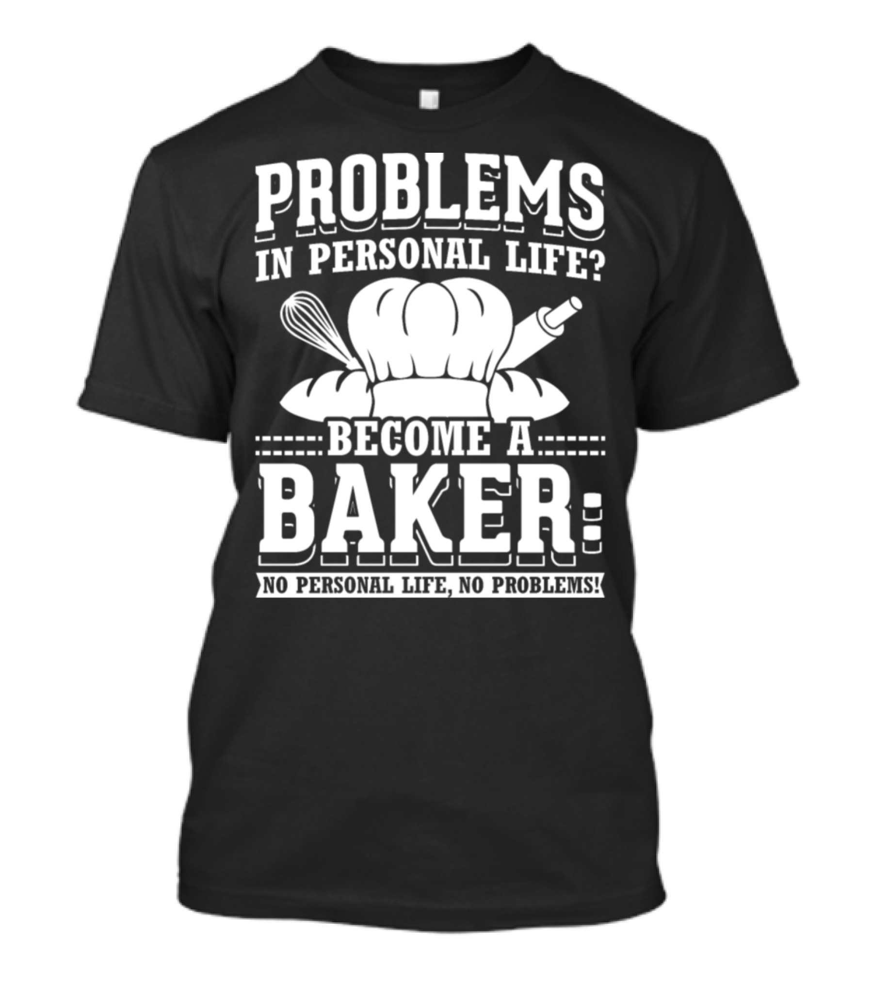 Problems In Personal Life? Become A Baker: No Personal Life No Problems T-Shirt