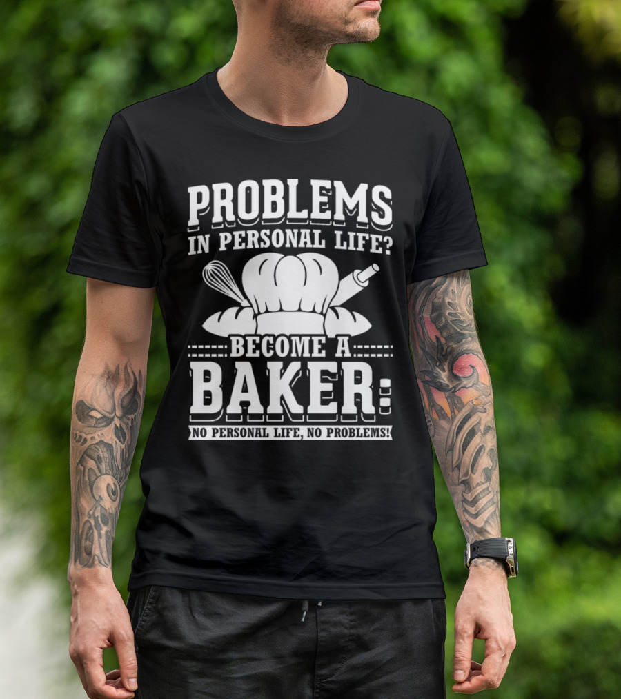 Problems In Personal Life? Become A Baker: No Personal Life No Problems T-Shirt