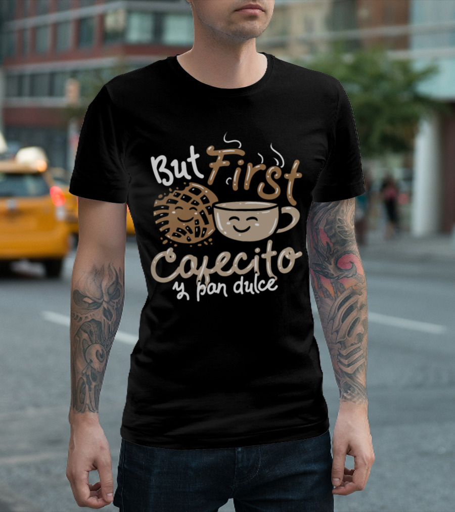 But First Cafecito y Pan Dulce T-Shirt