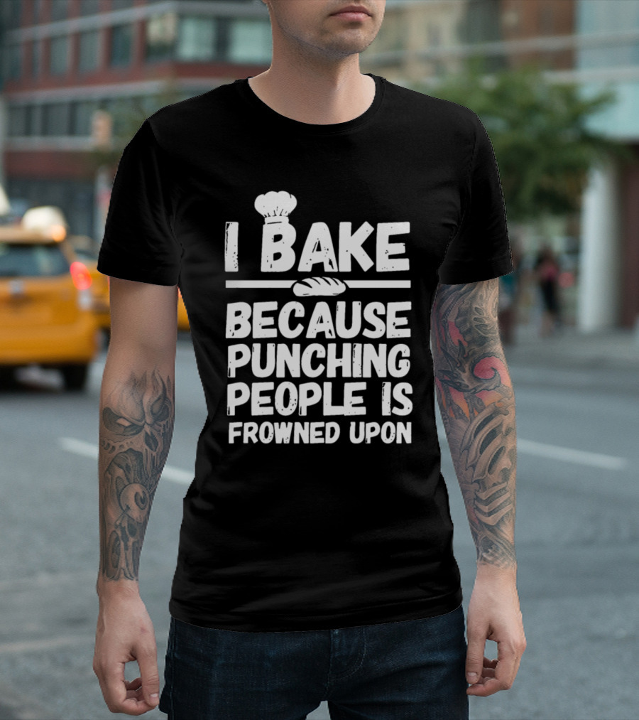 Trending Funny I Bake Because Punching People Is Frowned Upon T-Shirt