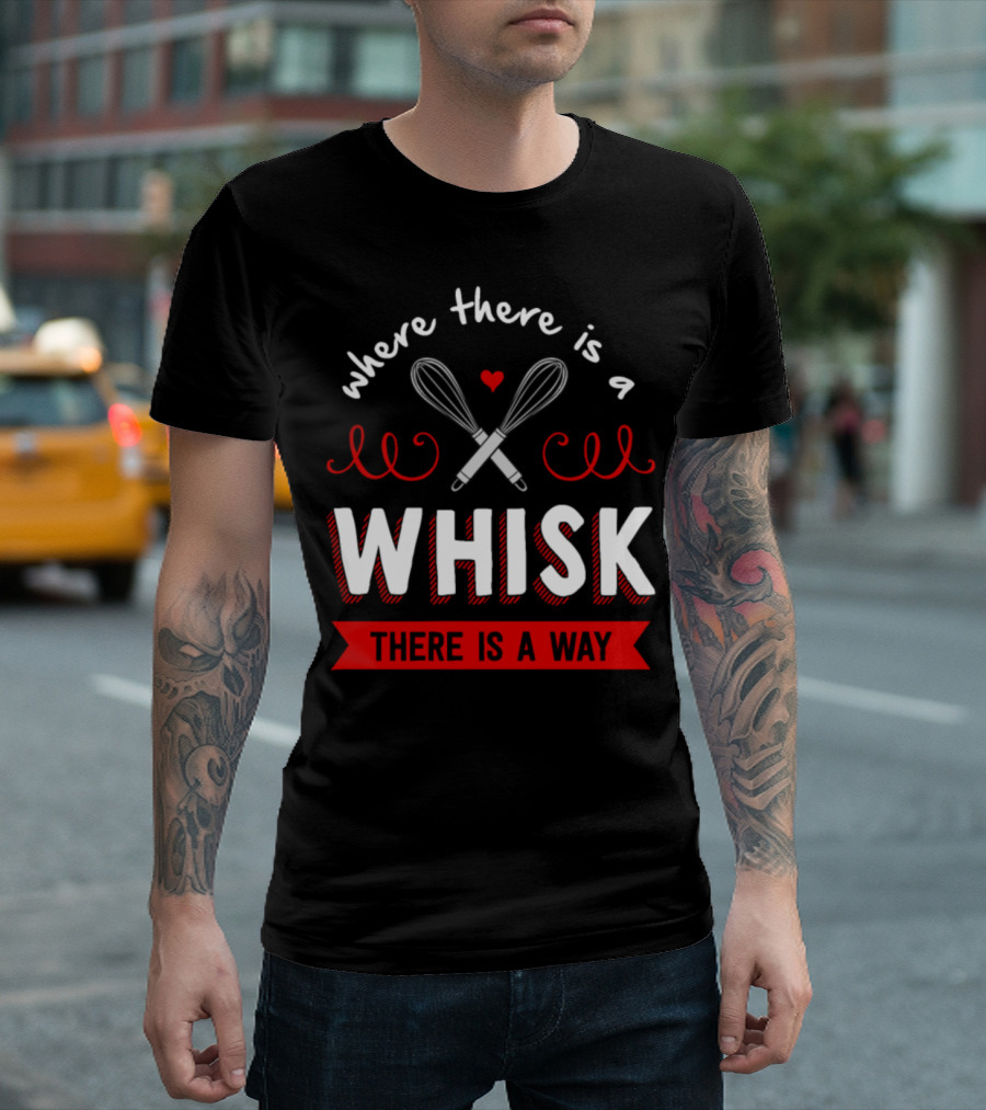 Where There Is a Whisk There Is a Way T-Shirt