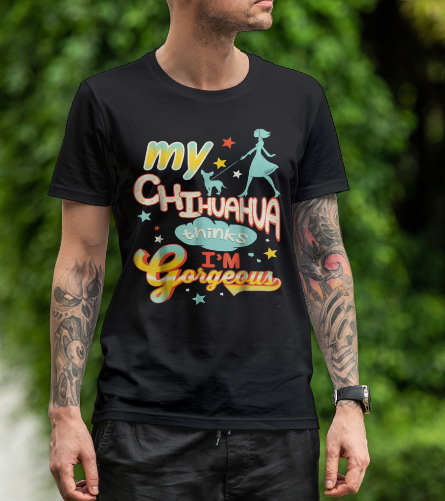 Chihuahua My Dog Thinks I'm Gorgeous Yap Lap T-Shirt