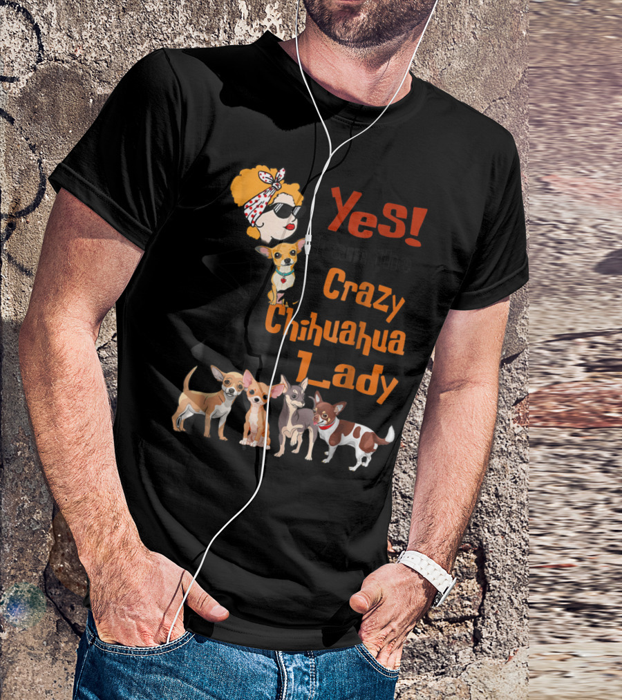 Yes I Am The Crazy Chihuahua Lady With Stylish Woman And Group Of Chihuahuas T-Shirt