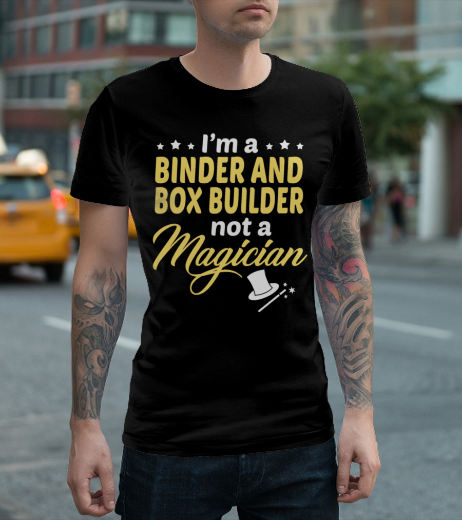 I'm a Binder and Box Builder Not a Magician T-Shirt