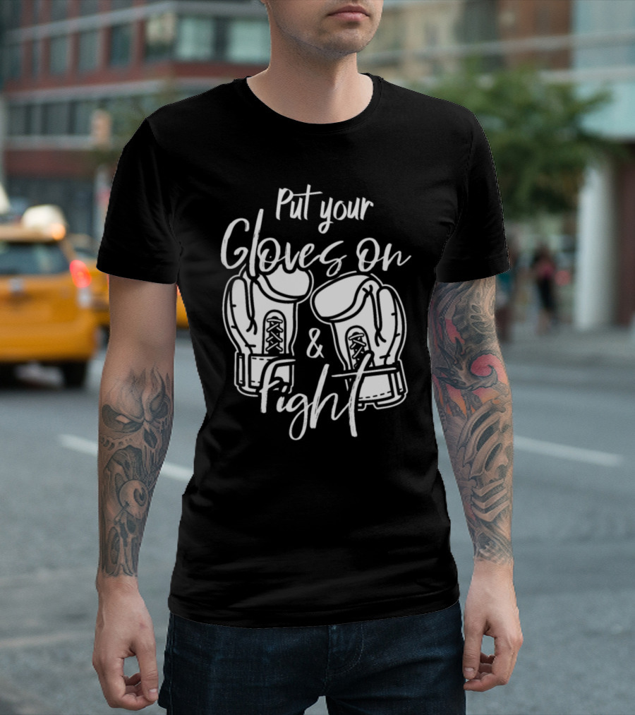 Put Your Gloves On Fight Martial Arts Fighter Boxer Boxing Match T-Shirt