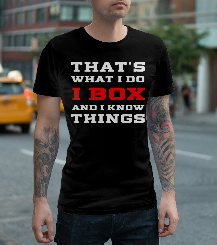 THAT'S WHAT I DO I BOX AND I KNOW THINGS T-Shirt