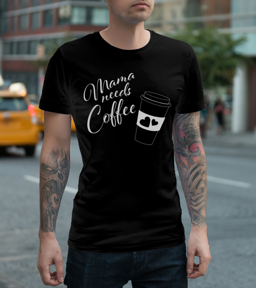Mama Needs Coffee Heart Cup T-Shirt