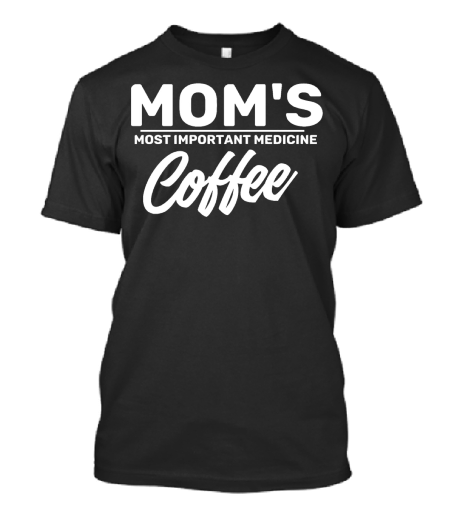 Mom's Most Important Medicine Coffee Mother Coffee Funny Saying T-Shirt