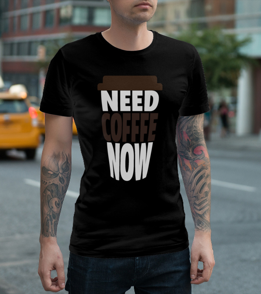 Need Coffee Now Cup T-Shirt