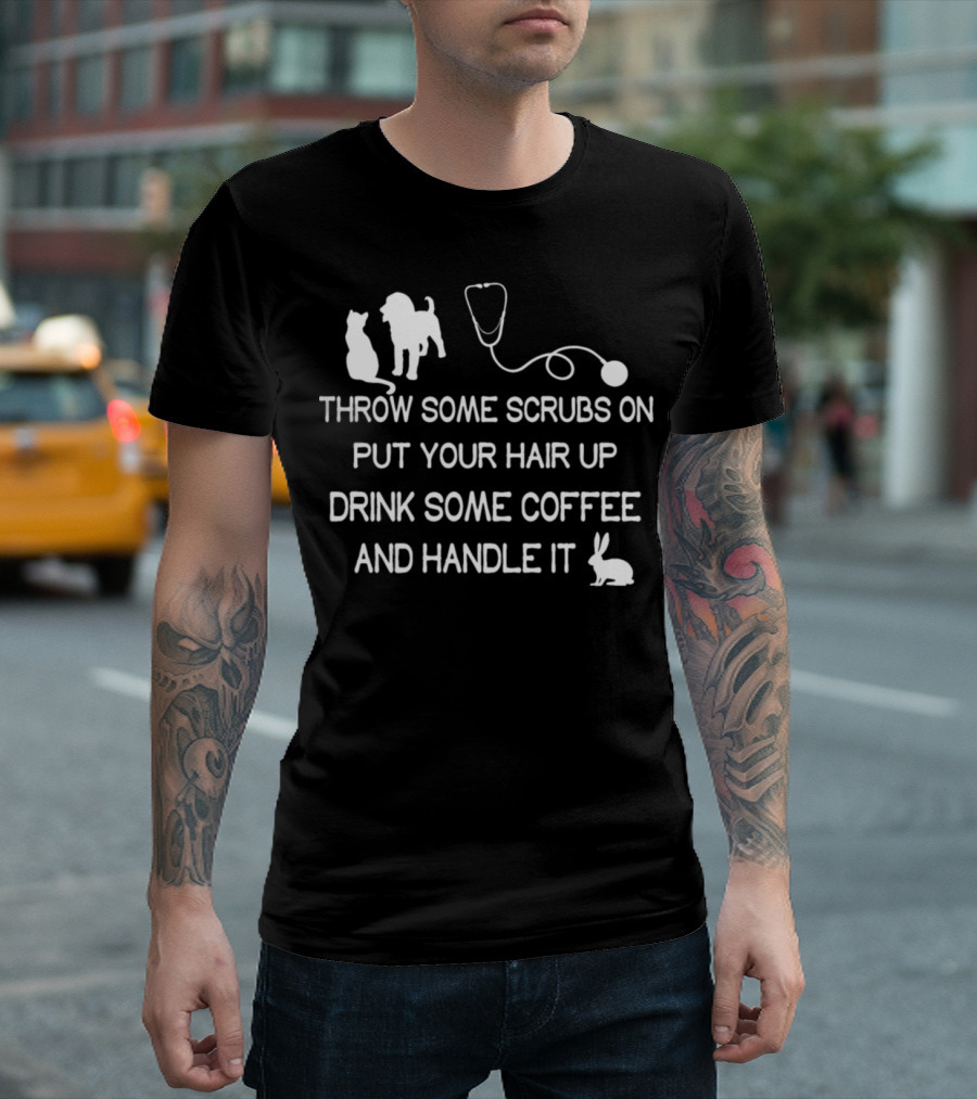 Throw Some Scrubs On Put Your Hair Up Drink Some Coffee and Handle It with Cat Dog Stethoscope Rabbit T-Shirt