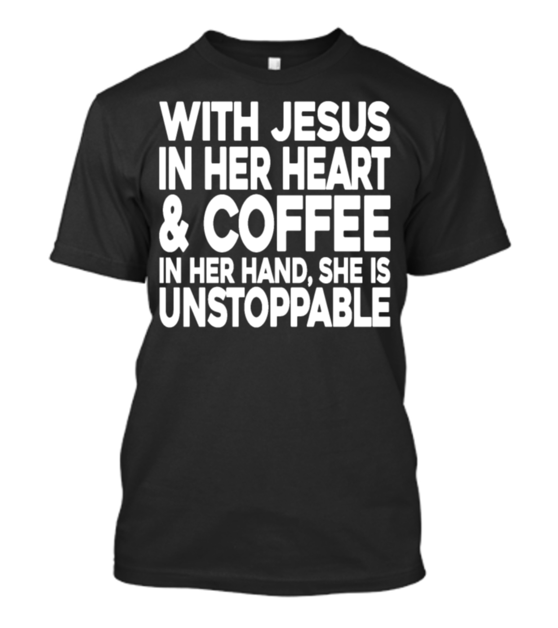 WITH JESUS IN HER HEART And COFFEE IN HER HAND, SHE IS UNSTOPPABLE T-Shirt