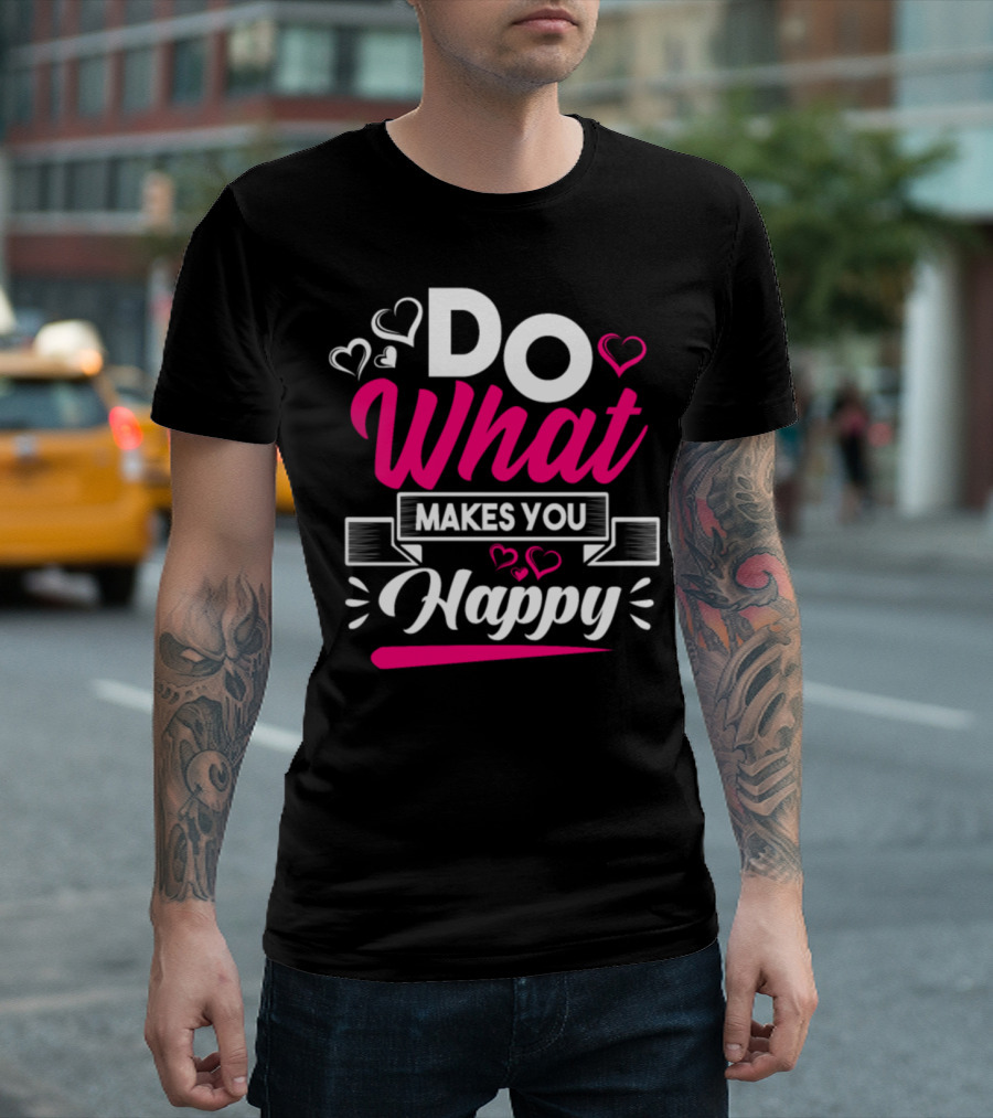 DO What Makes You Happy T-Shirt