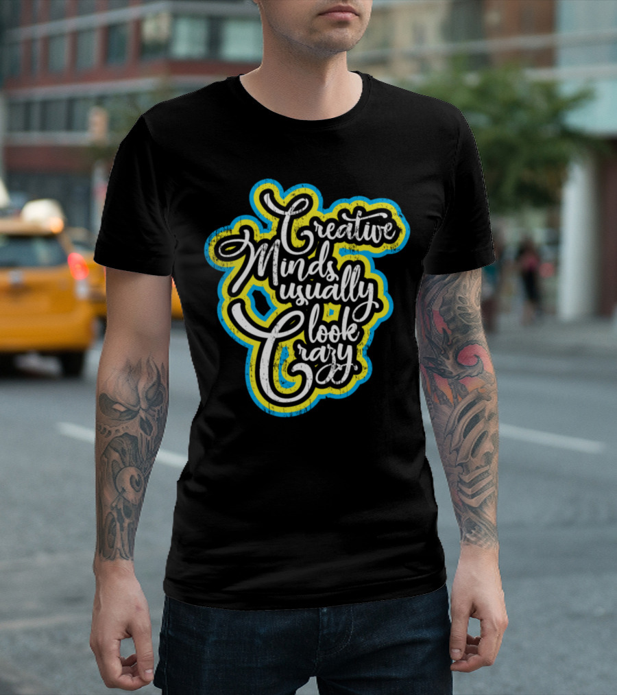 Creative Minds Usually Look Crazy T-Shirt