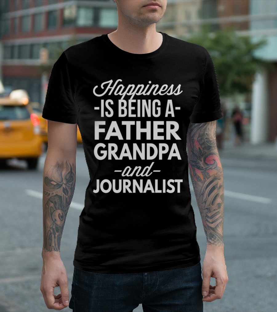Happiness Is Being a Father Grandpa and Journalist T-Shirt
