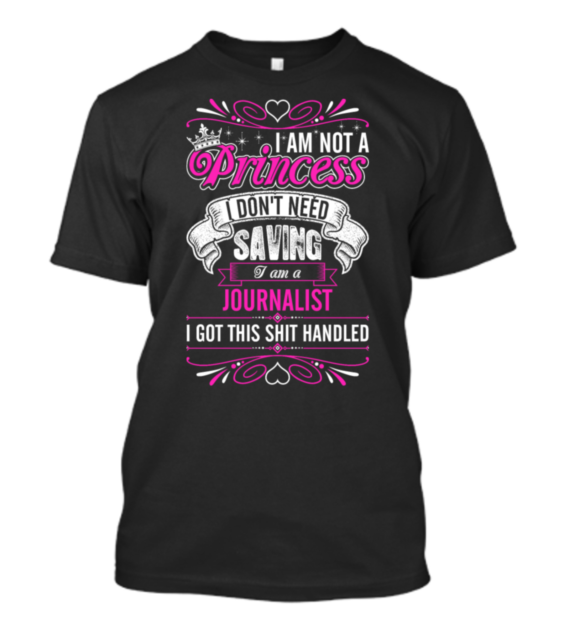 I Am Not A Princess I Don't Need Saving I Am A Journalist I Got This Shit Handled T-Shirt