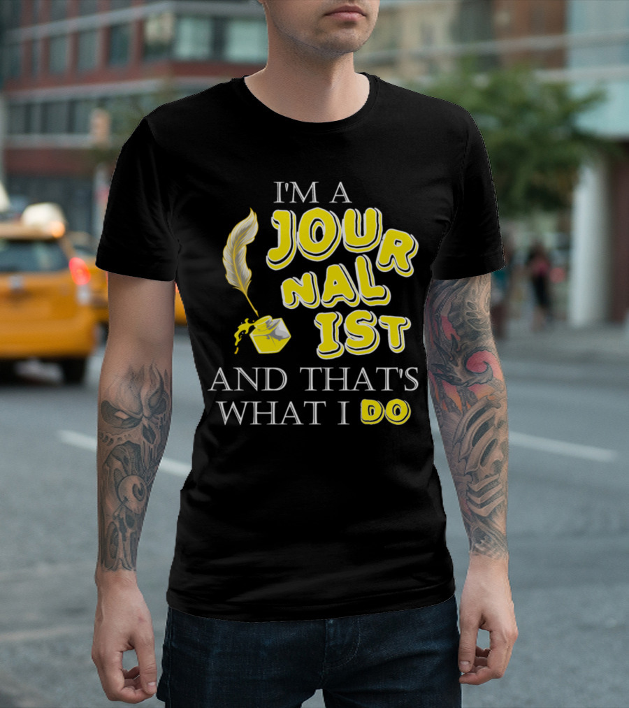 I'm A Journalist And That's What I Do T-Shirt