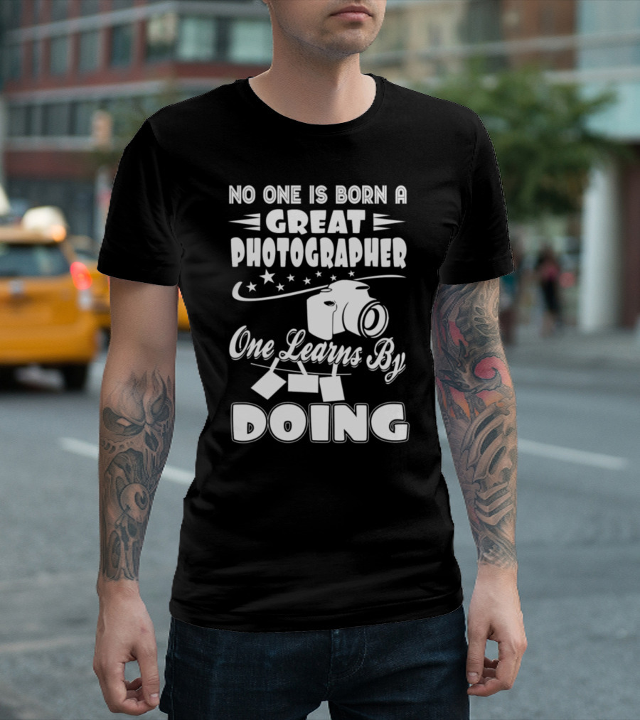 No One Is Born A Great Photographer One Learns By Doing T-Shirt