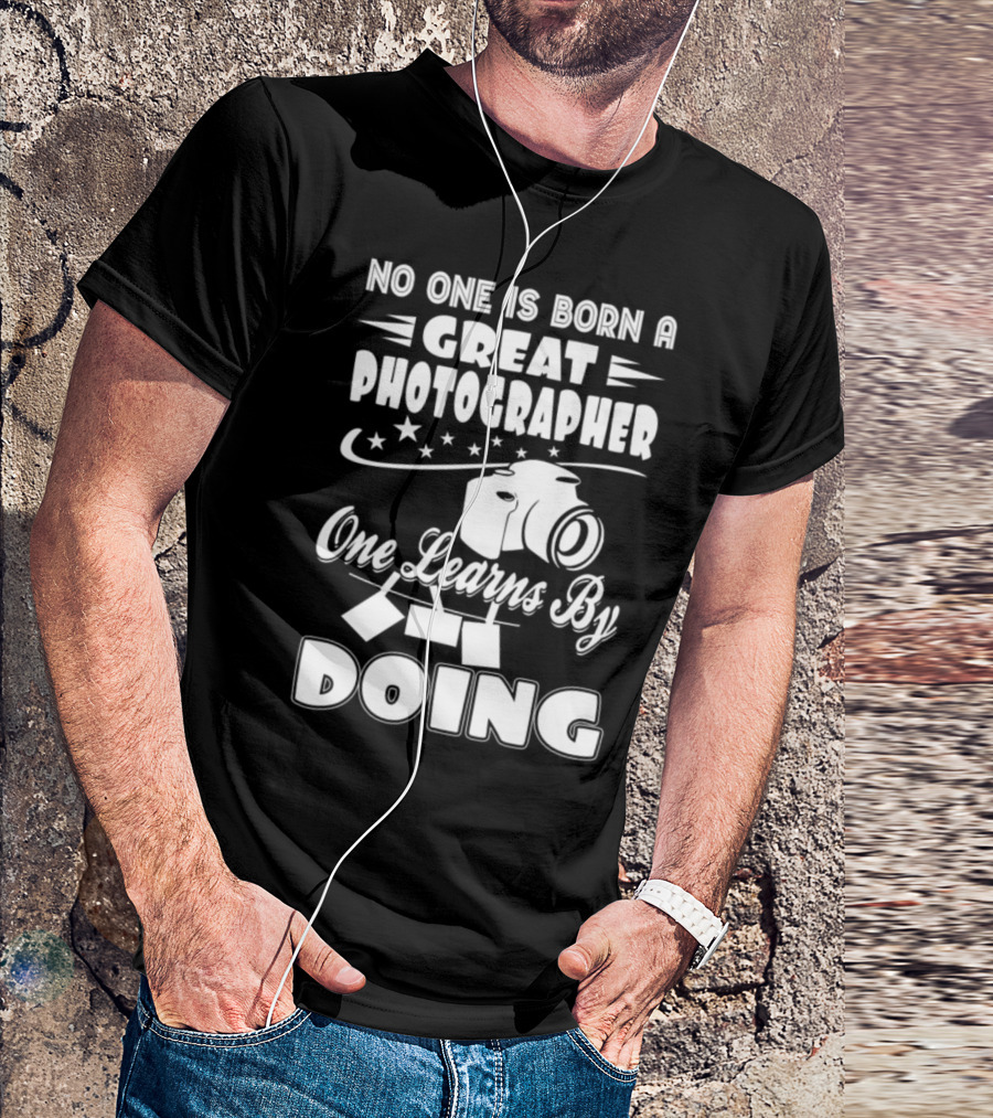 No One Is Born A Great Photographer One Learns By Doing T-Shirt