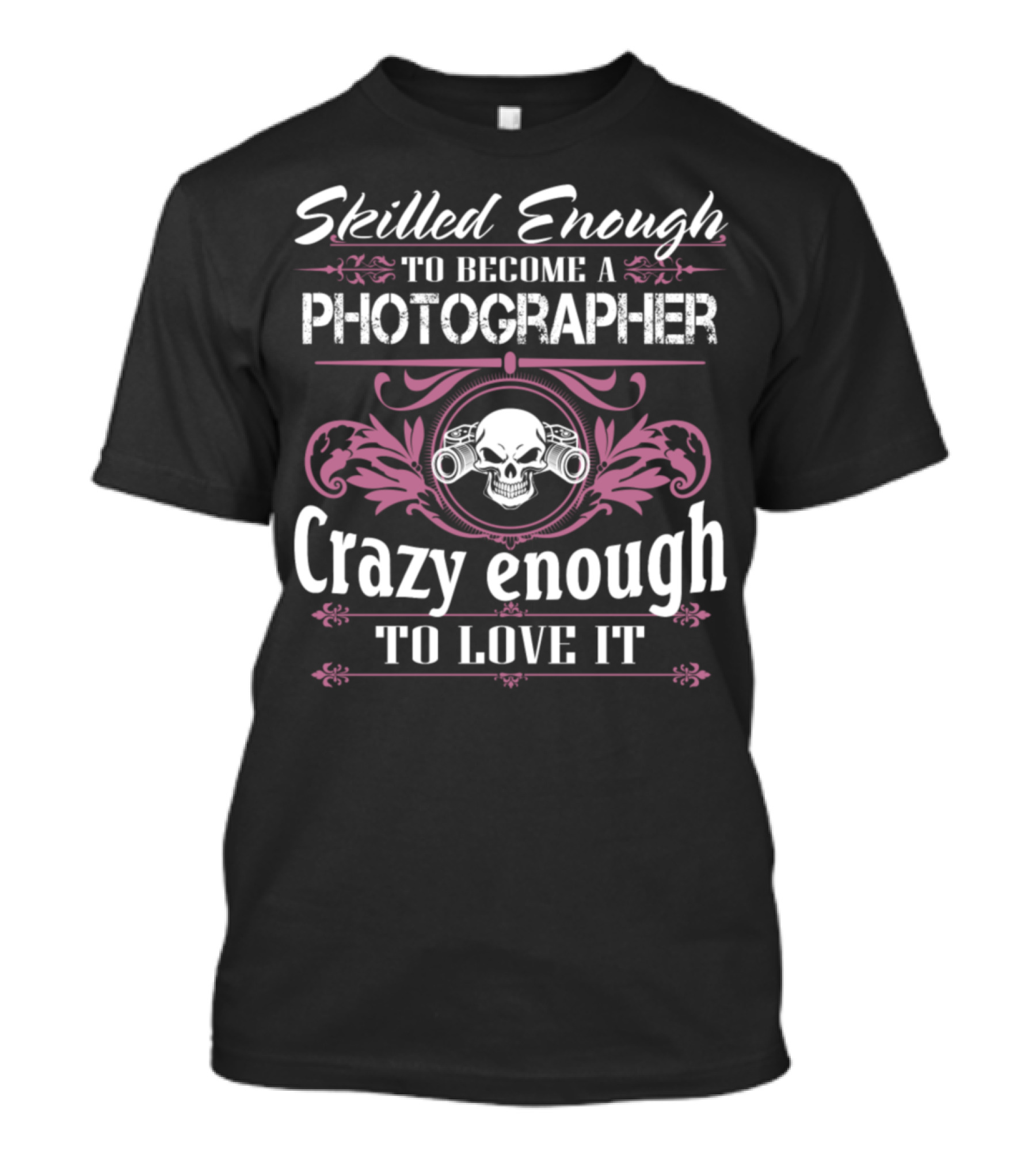 Skilled Enough To Become A Photographer Crazy Enough To Love It T-Shirt