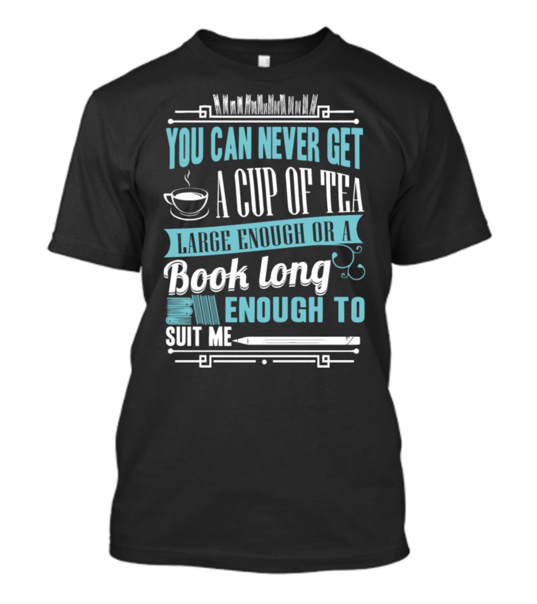 You Can Never Get A Cup Of Tea Large Enough Or A Book Long Enough To Suit Me T-Shirt