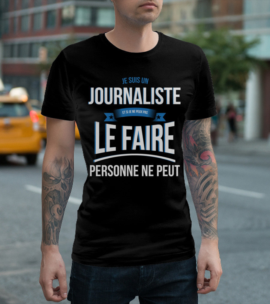 Je Suis Un Journaliste Et Si Je Ne Peux Pas Le Faire Personne Ne Peut T-Shirt