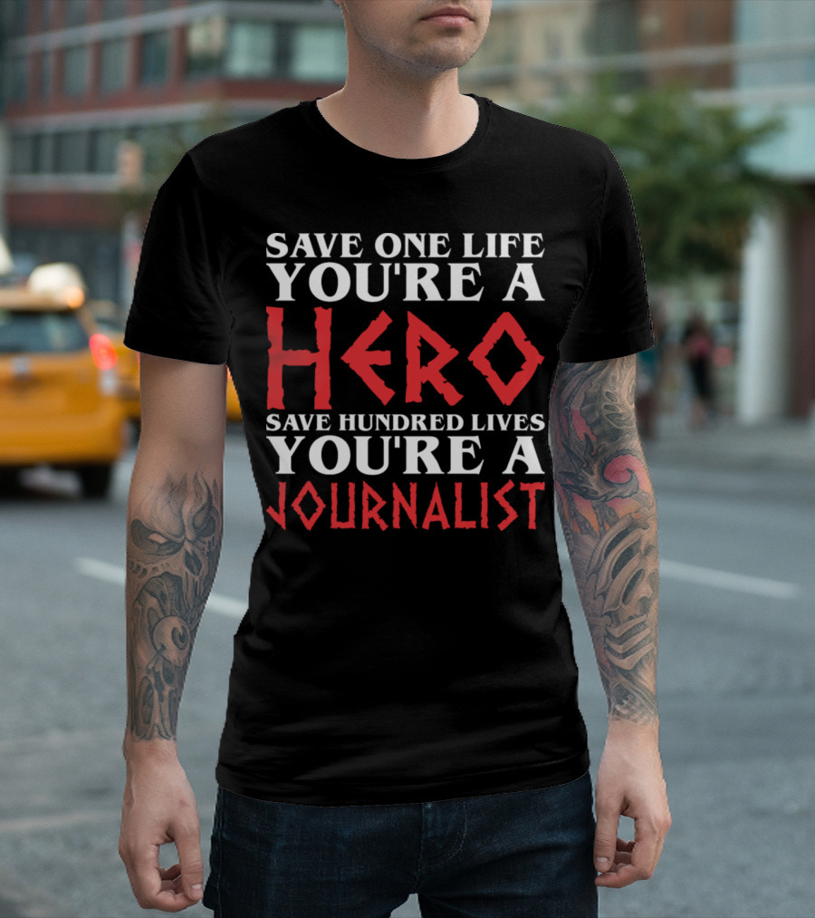 Save One Life You're A Hero Save Hundred Lives You're A Journalist T-Shirt
