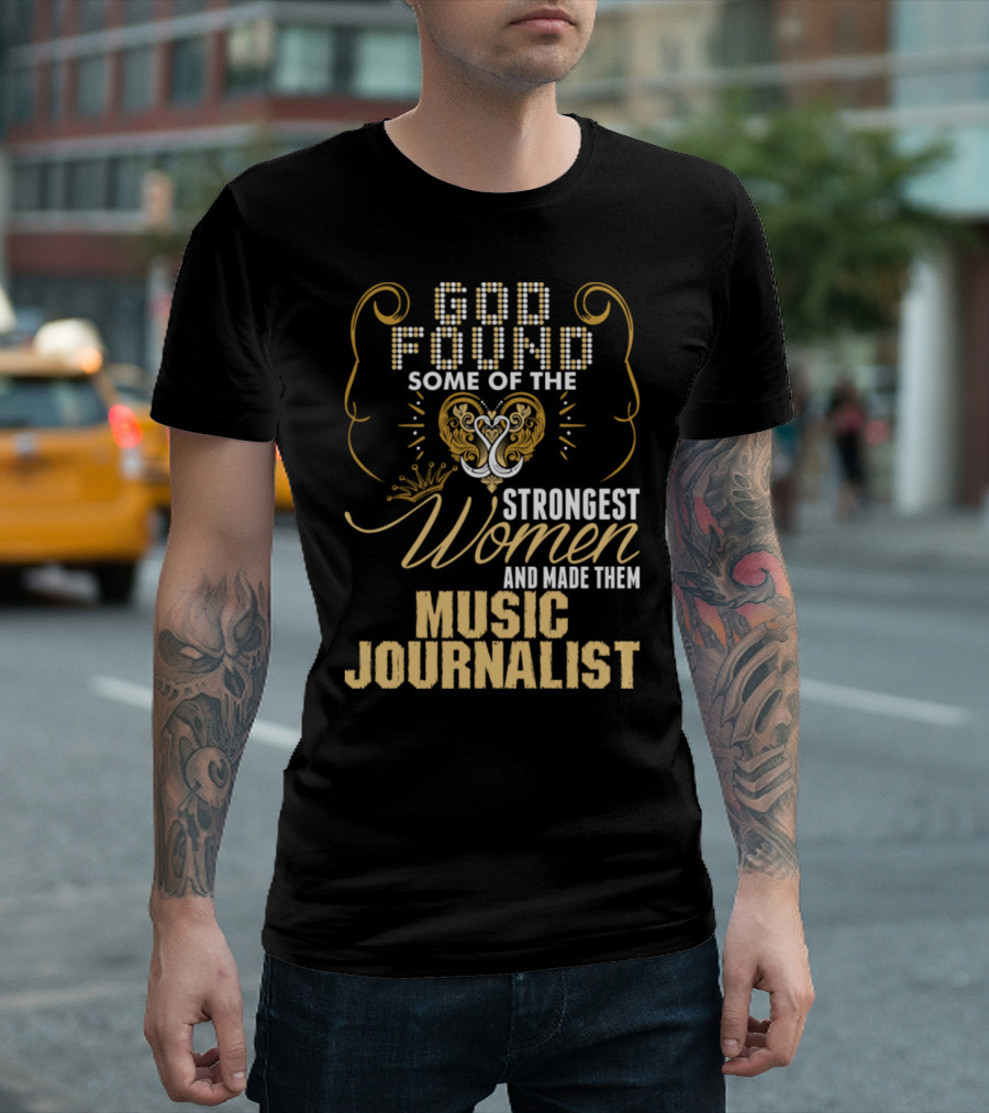 God Found Some of the Strongest Women and Made Them Music Journalist T-Shirt