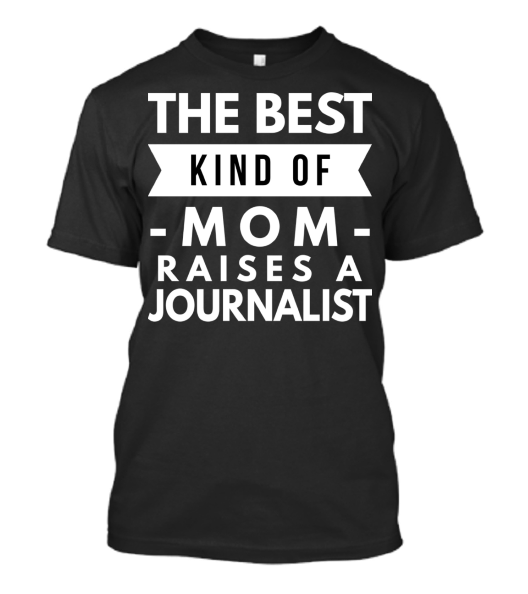 The Best Kind Of Mom Raises A Journalist T-Shirt