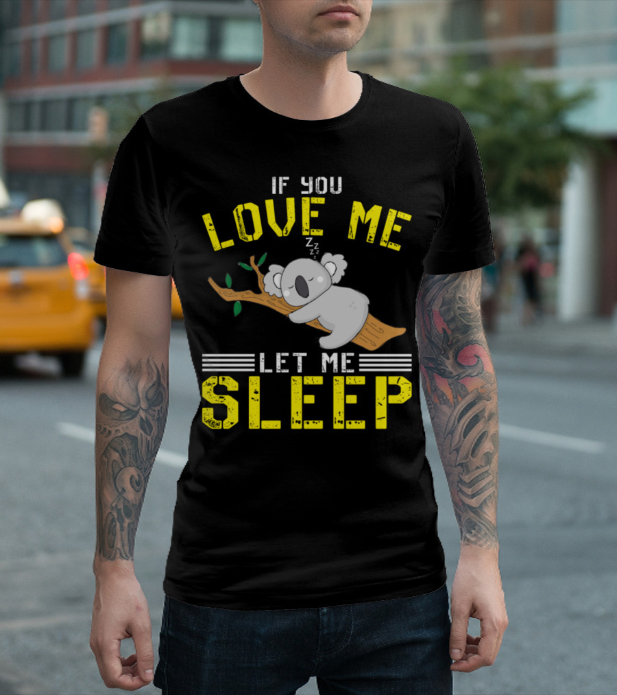 If You Love Me Let Me Sleep Funny Cute Sleeping Koala T-Shirt