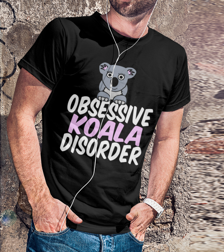 Obsessive Koala Disorder Funny Koala Humor T-Shirt