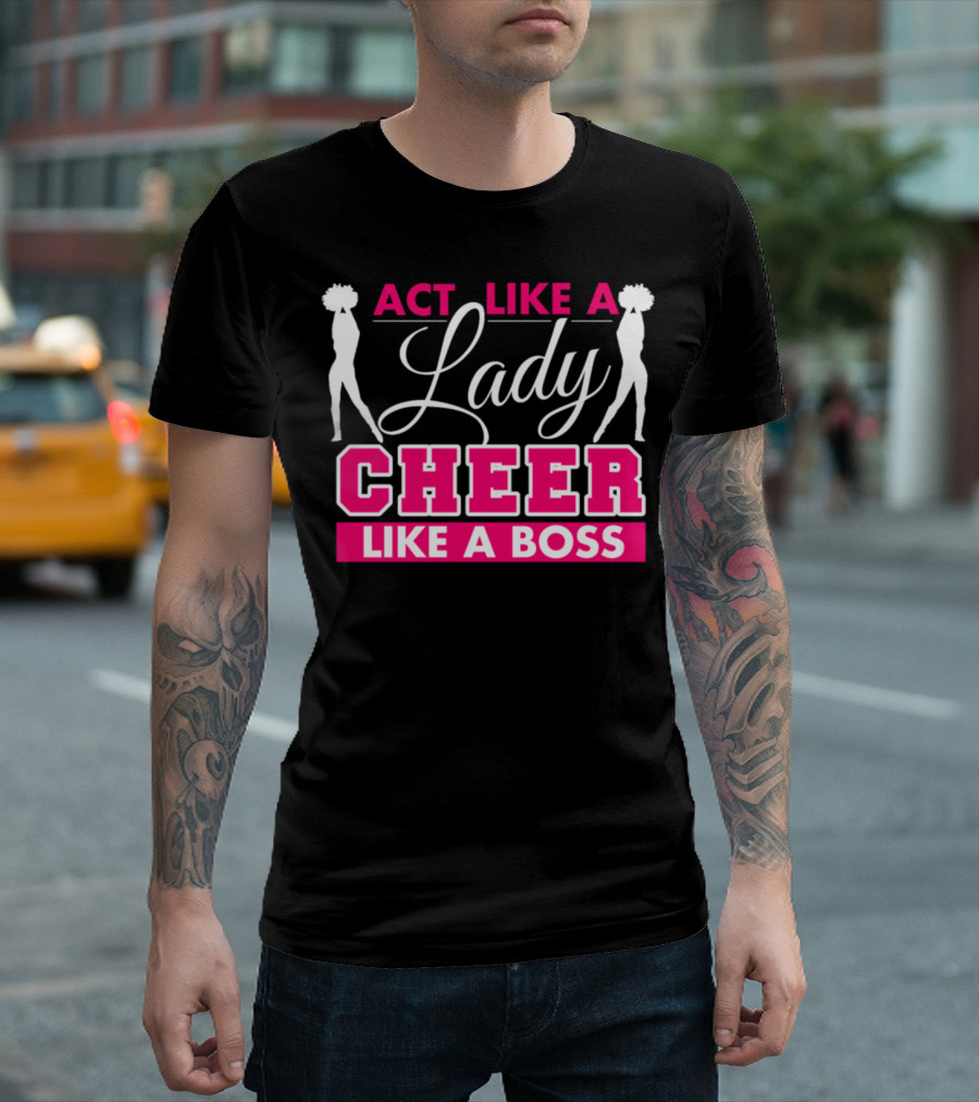 Act Like A Lady Lady Cheer Like A Boss T-Shirt