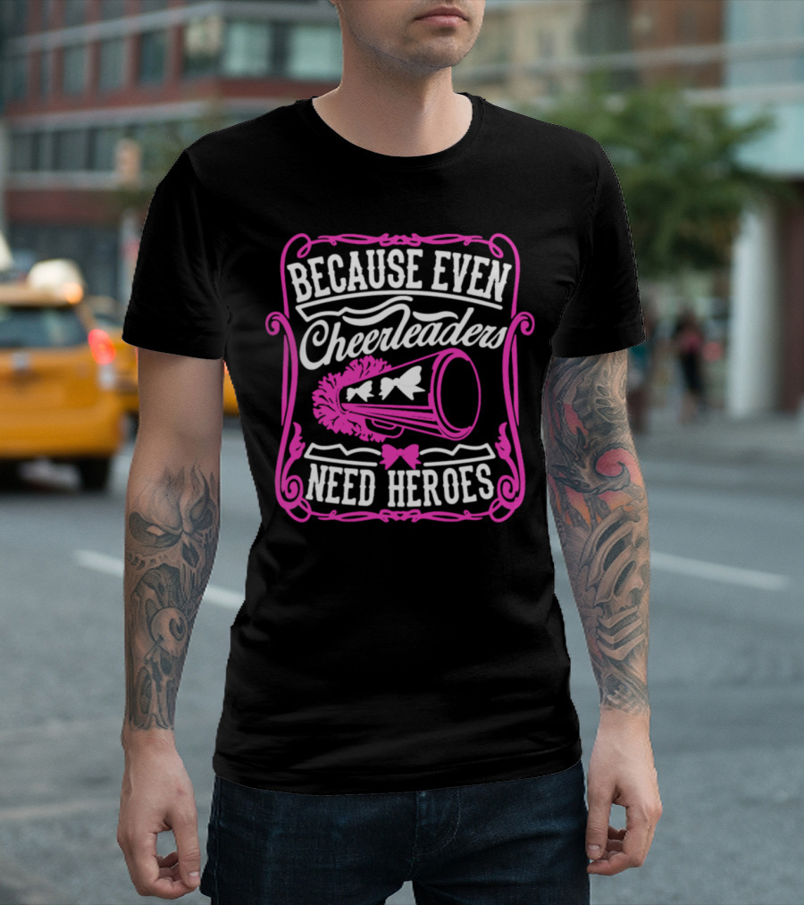 Because Even Cheerleaders Need Heroes T-Shirt