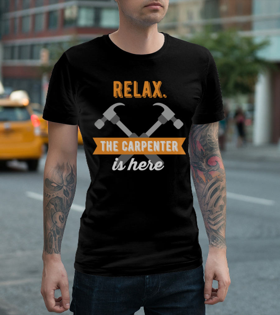 Relax The Carpenter Is Here T-Shirt