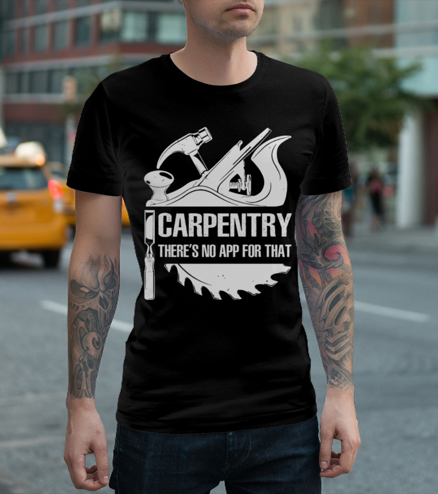 Carpentry There's No App for That Hammer Saw Chisel T-Shirt