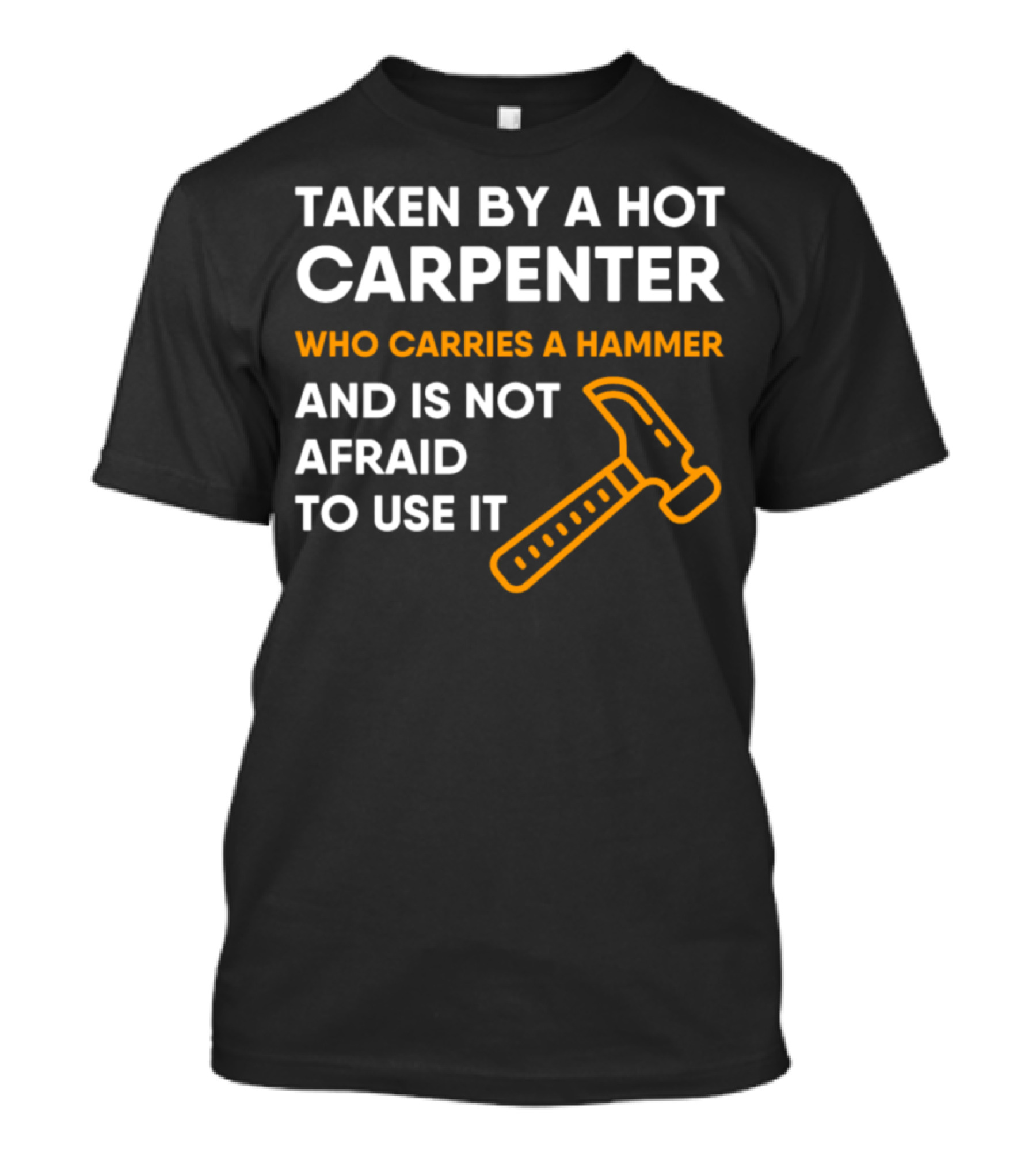 Taken By A Hot Carpenter Who Carries A Hammer And Is Not Afraid To Use It T-Shirt