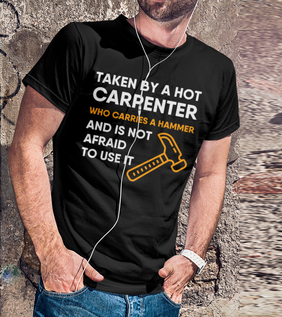 Taken By A Hot Carpenter Who Carries A Hammer And Is Not Afraid To Use It T-Shirt