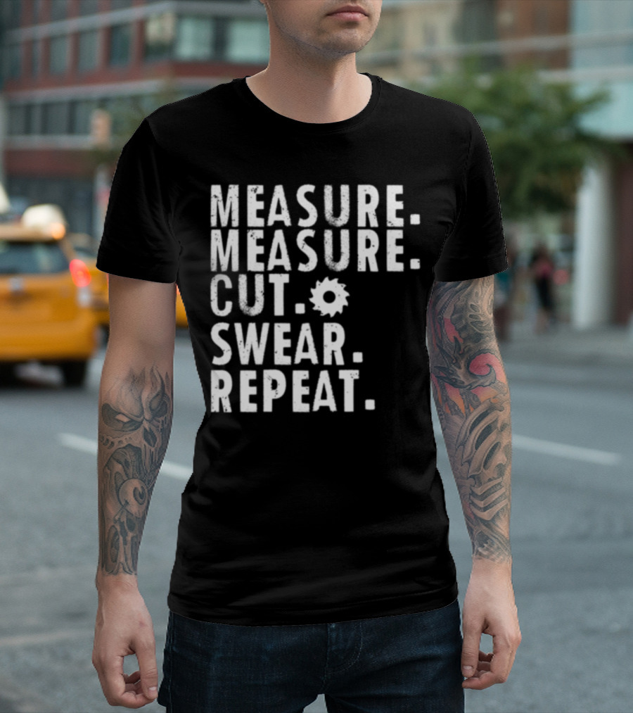 Measure Measure Cut Swear Repeat Funny Handy Man Contractor T-Shirt