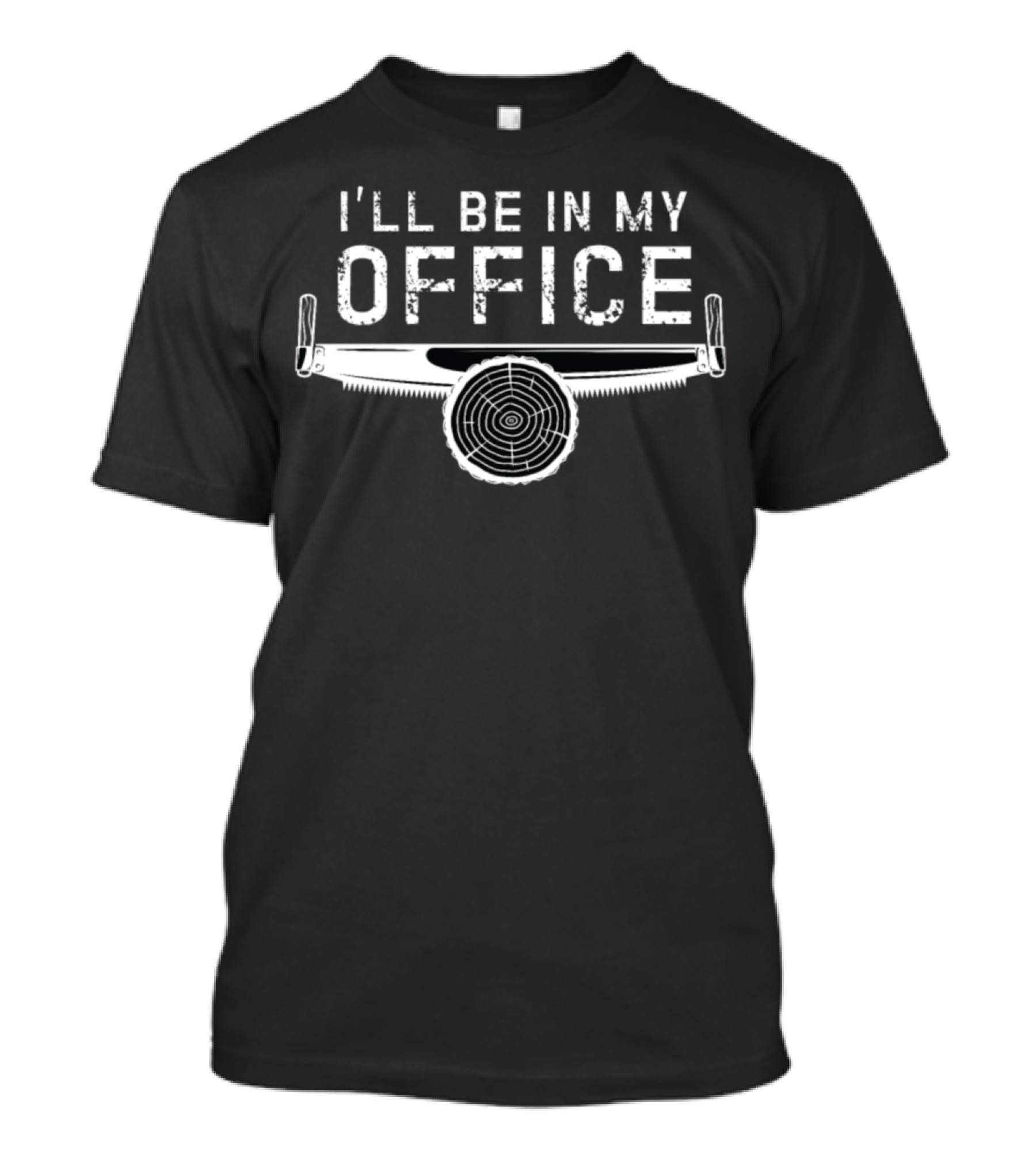 I'll Be In My Office Carpenter Woodworker Wood With Saw And Log T-Shirt