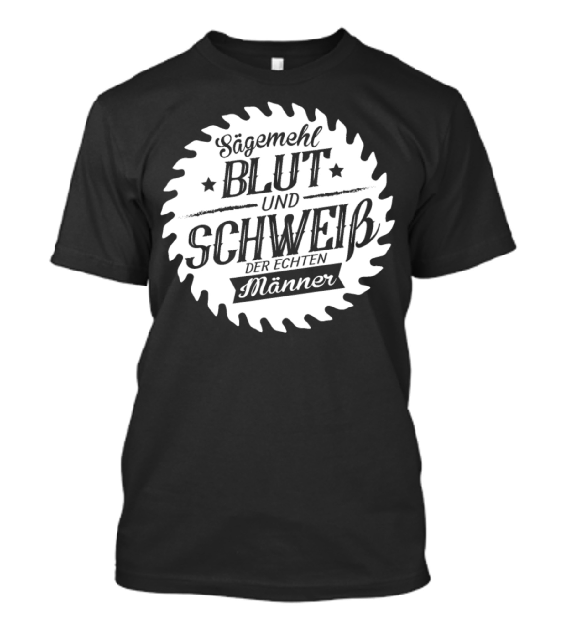 Sägemehl Blut Und Schweiß Der Echten Männer T-Shirt