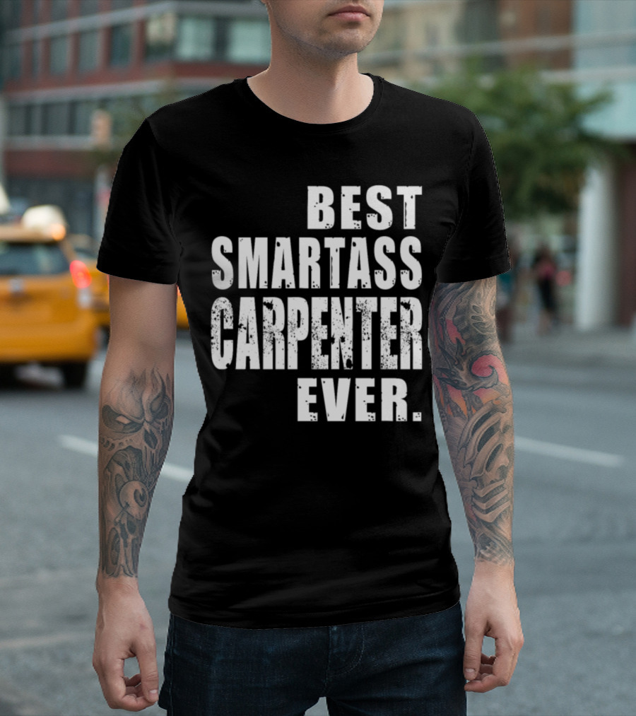 BEST SMARTASS CARPENTER EVER T-Shirt