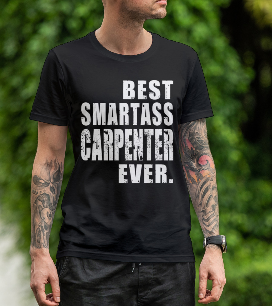BEST SMARTASS CARPENTER EVER T-Shirt