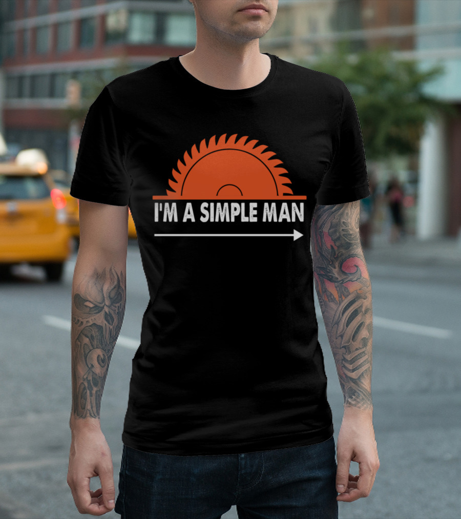 I'm A Simple Man Lumberjack Carpenter Saw Blade T-Shirt
