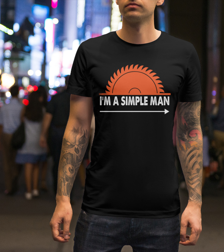 I'm A Simple Man Lumberjack Carpenter Saw Blade T-Shirt