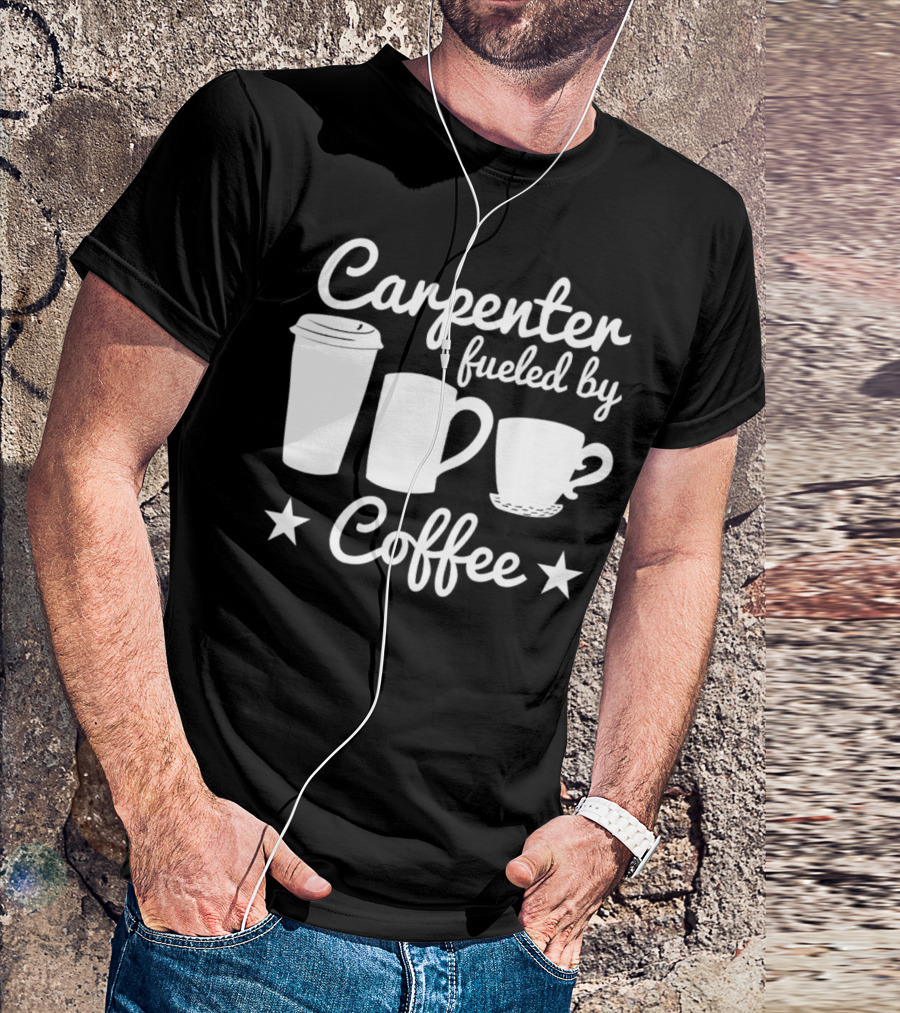 Carpenter Fueled By Coffee Cups And Stars T-Shirt