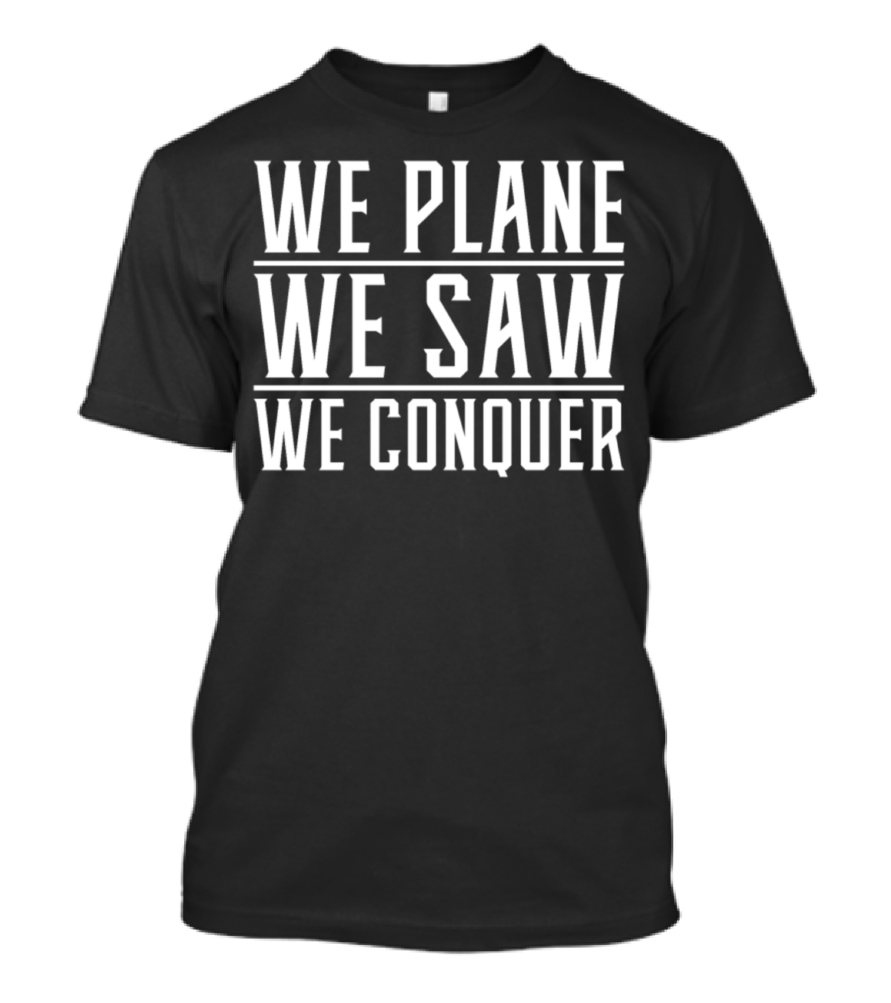 We Plane We Saw We Conquer T-Shirt