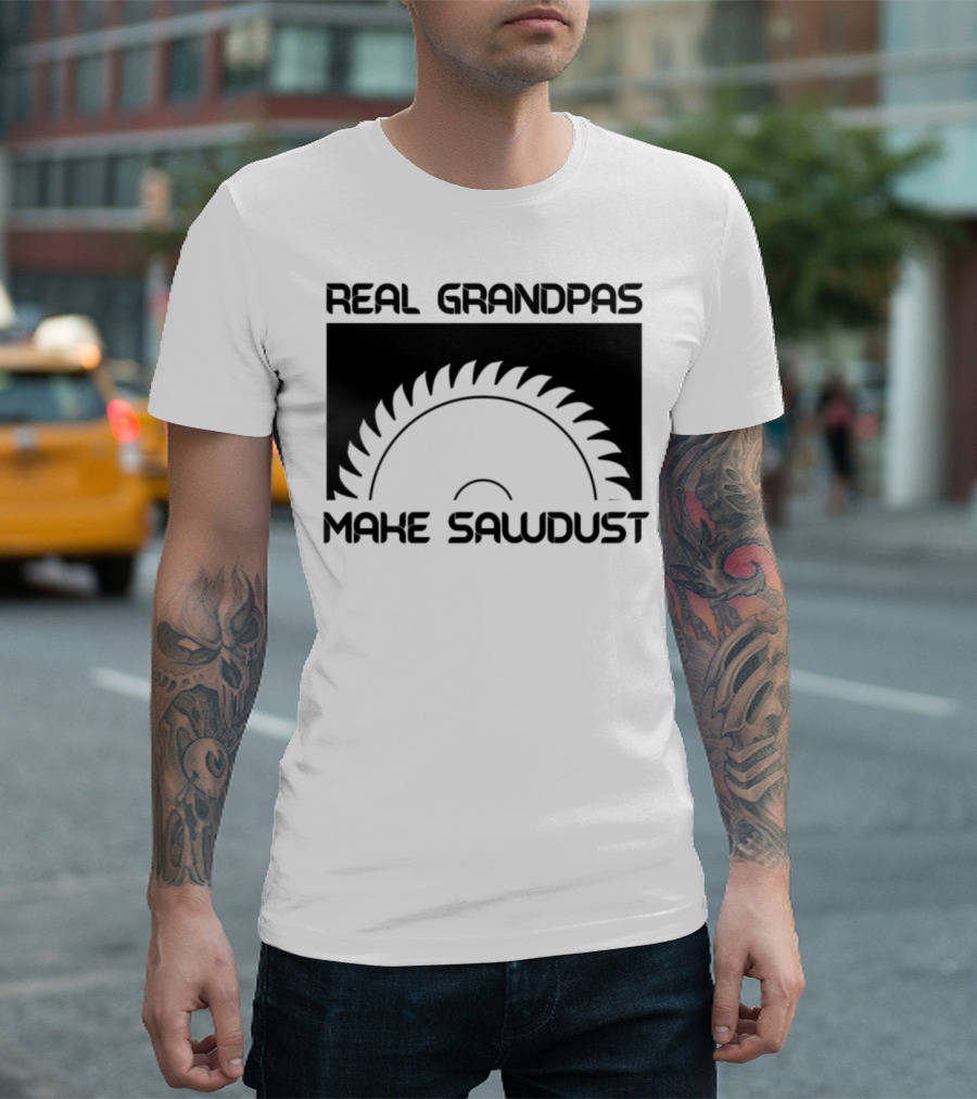 Real Grandpas Make Sawdust T-Shirt