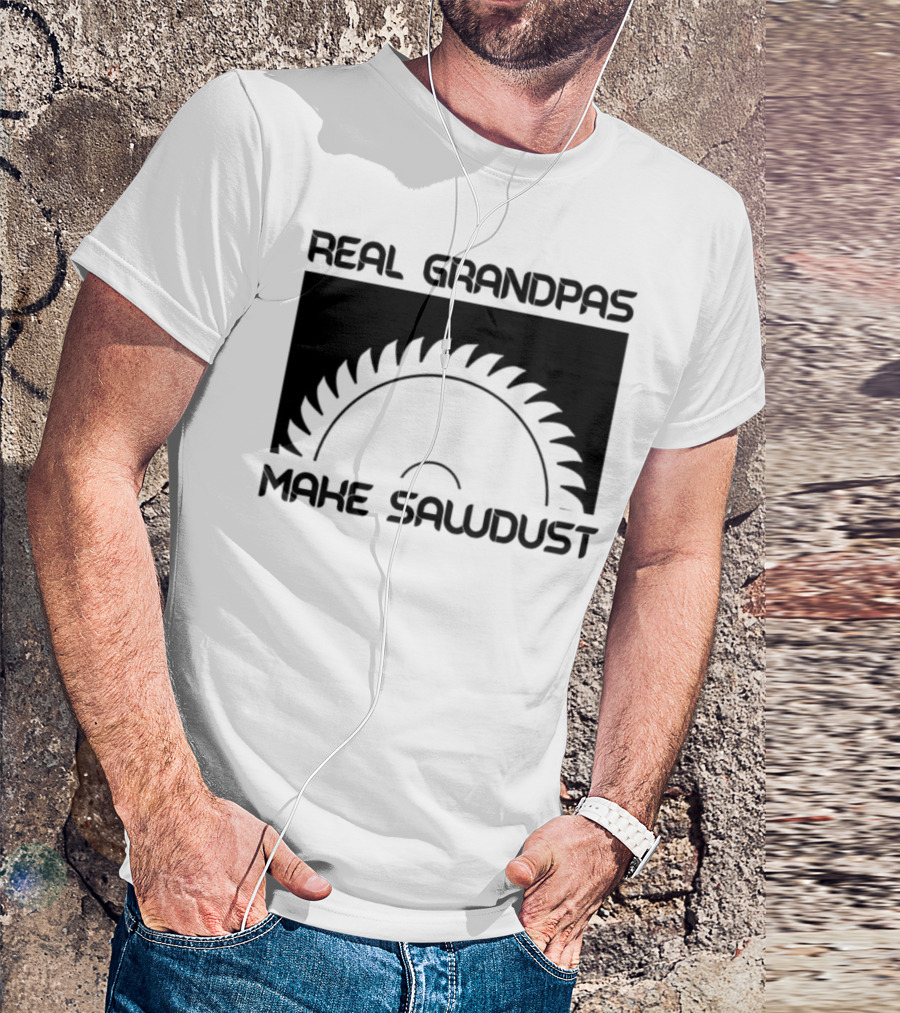 Real Grandpas Make Sawdust T-Shirt