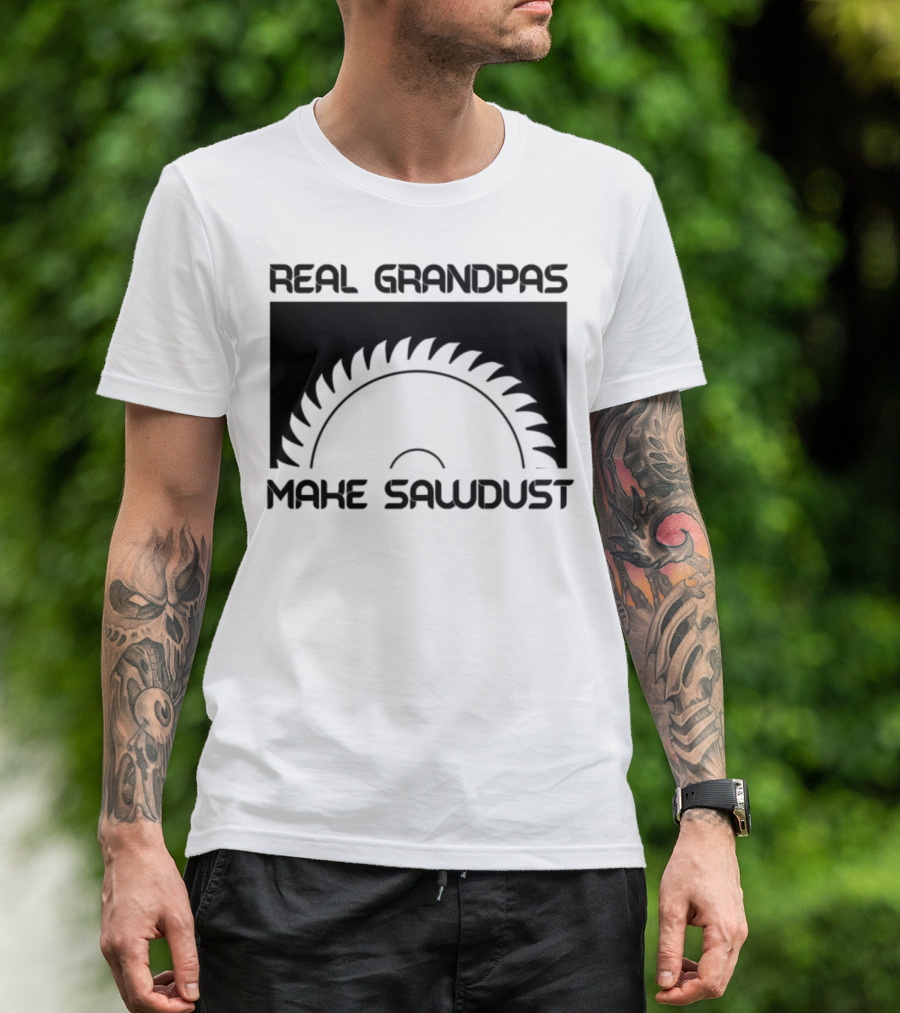 Real Grandpas Make Sawdust T-Shirt